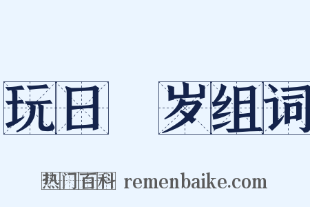 玩日愒岁组词是什么意思的图片